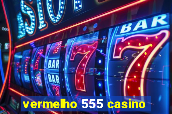 vermelho 555 casino